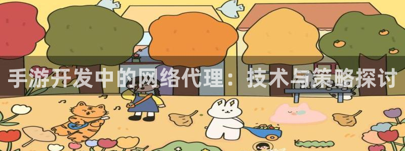 长运娱乐官网加拿大在线预测：手游开发中的网络代理：技术与策略