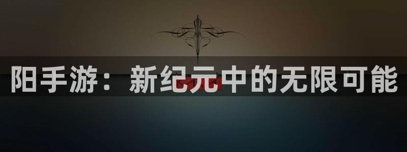 长运娱乐官网软件：阳手游：新纪元中的无限可能