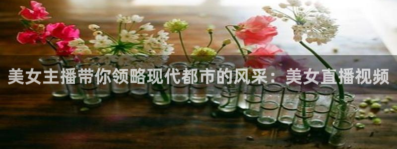 so米直播篮球nba直播：美女主播带你领略现代都市的风采：美女直播视频