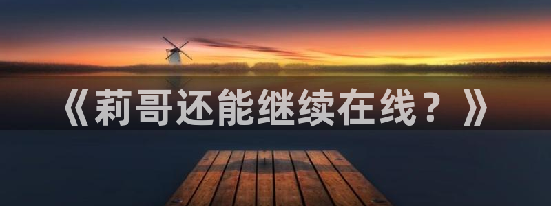 so米足球直播吧：《莉哥还能继续在线？》